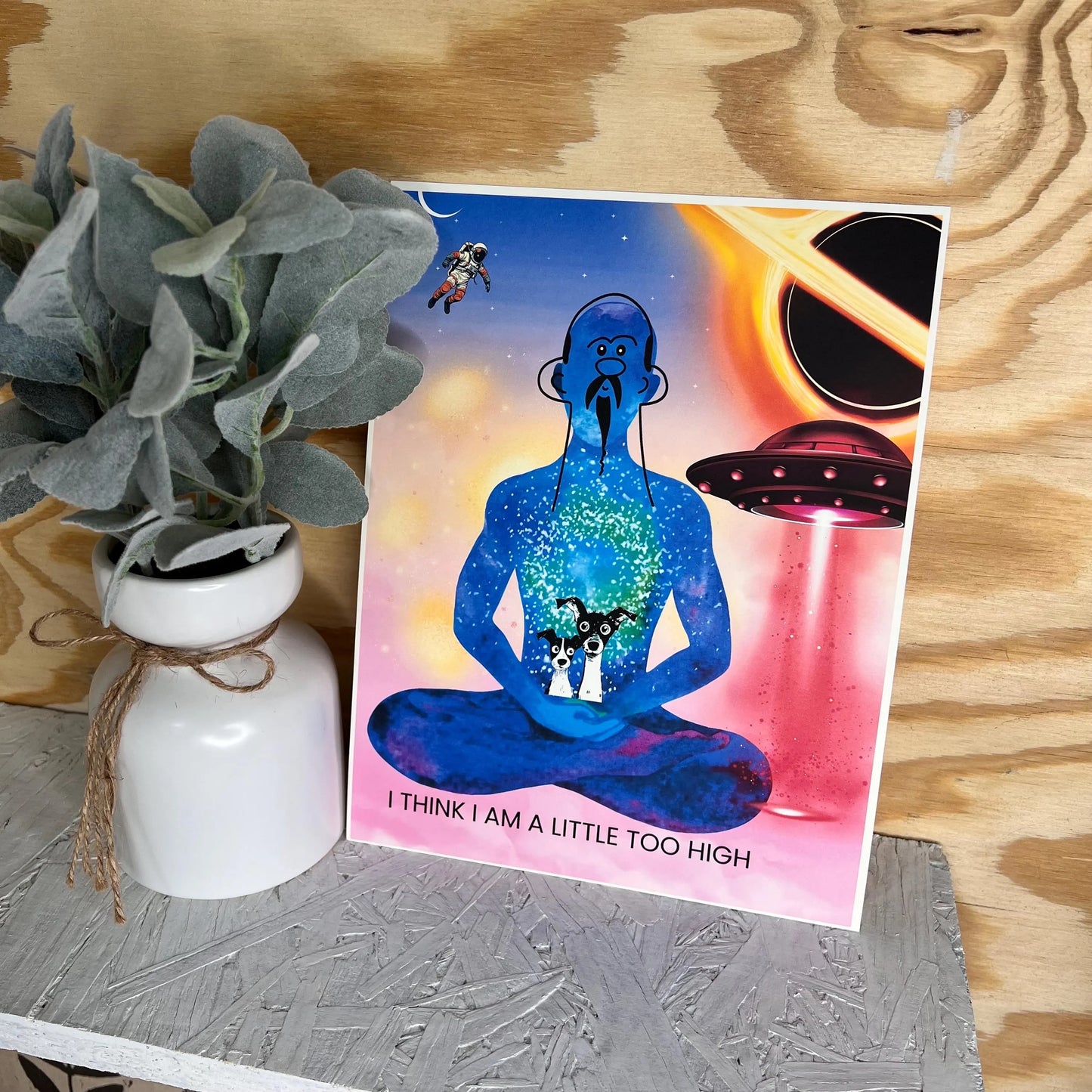 Art Print / I Think I Am A Little Too High / Cannabis Buddha Cosmic Space Scene / Funny Art for Dorm Room / 8X10”