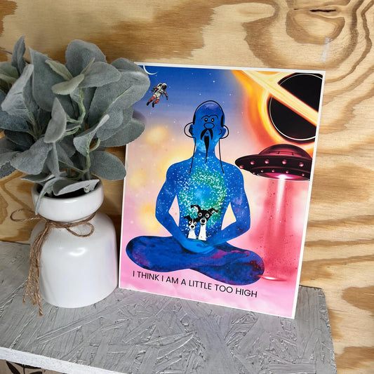 Art Print / I Think I Am A Little Too High / Cannabis Buddha Cosmic Space Scene / Funny Art for Dorm Room / 8X10”